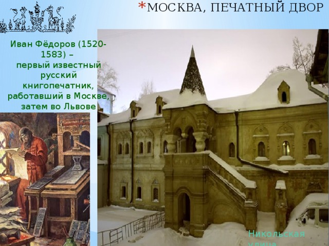 Москва, печатный двор Иван Фёдоров (1520-1583) – первый известный русский книгопечатник, работавший в Москве, затем во Львове (Украина), основатель собственной типографии Никольская улица 