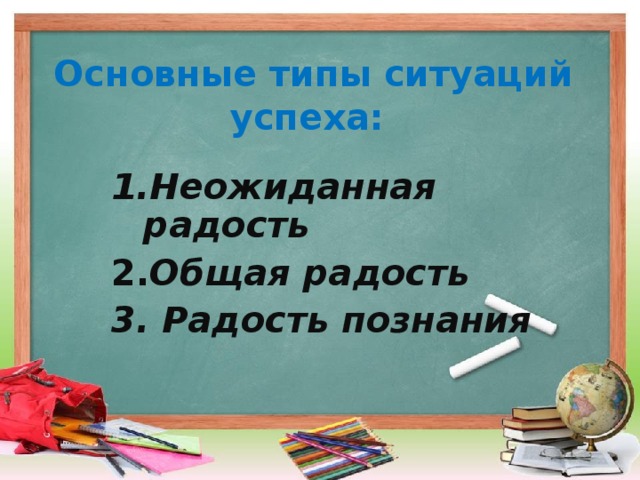 Основные типы ситуаций успеха:   Неожиданная радость 2. Общая радость  3. Радость познания