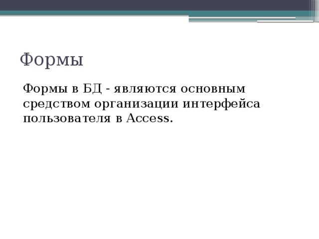 Формы Формы в БД - являются основным средством организации интерфейса пользователя в Access. 