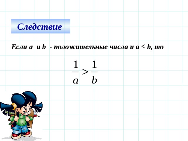 Следствие Если a и b - положительные числа и a  , то Используем триггер, что позволяет учащимся определить последовательность решения примеров. Нажмите на голубой прямоугольник – появится соответствующий правильный ответ. 