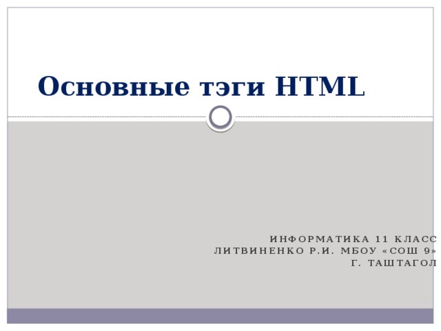 Основные тэги HTML Информатика 11 класс Литвиненко Р.И. МБОУ «СОШ 9» Г. Таштагол  