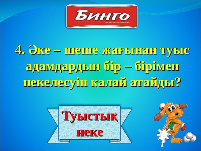 4. Әке – шеше жағынан туыс адамдардың бір – бірімен некелесуін қалай атайды? Туыстық неке 