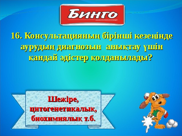 16. Консультацияның бірінші кезеңінде аурудың диагнозын анықтау үшін қандай әдістер қолданылады? Шежіре, цитогенетикалық, биохимиялық т.б. 