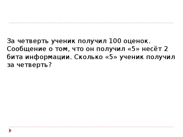 За четверть ученик получил 100 оценок. Сообщение о том, что он получил «5» несёт 2 бита информации. Сколько «5» ученик получил за четверть? 