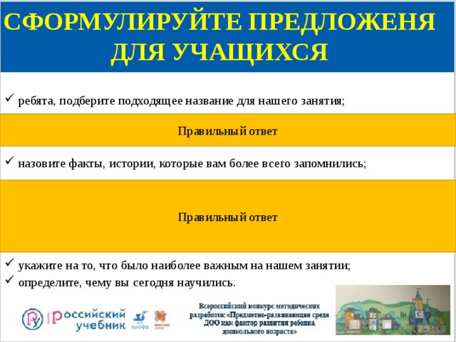 СФОРМУЛИРУЙТЕ ПРЕДЛОЖЕНЯ ДЛЯ УЧАЩИХСЯ  ребята, подберите подходящее название для нашего занятия; 1 число - мысленное представление отдельного абстрактного объекта    назовите факты, истории, которые вам более всего запомнились;  К примеру, МОСКВА, 25 сентября 2017 — РИА Новости.   Пользователи Skype по всему миру столкнулись со сбоем в   работе сервиса. Ошибка в программе – потеряли единицу.    укажите на то, что было наиболее важным на нашем занятии;  определите, чему вы сегодня научились. Правильный ответ Правильный ответ 