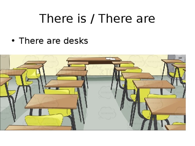 There is / There are There are desks 
