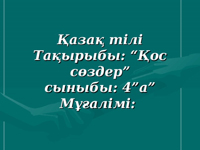  Қазақ тілі  Тақырыбы: “Қос сөздер”  сыныбы: 4”а”  Мұғалімі: 