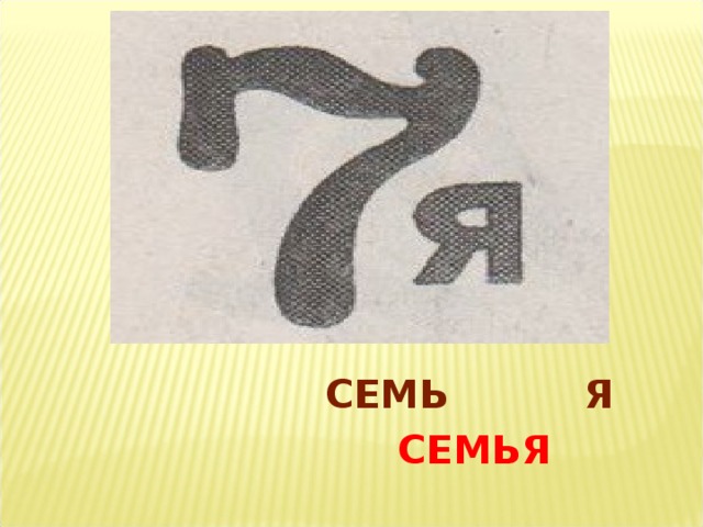  СЕМЬ Я  СЕМЬЯ 