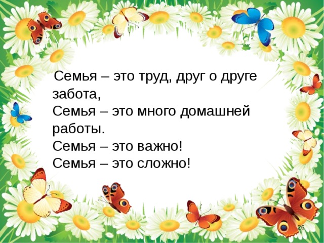  Семья – это труд, друг о друге забота,  Семья – это много домашней работы.  Семья – это важно!  Семья – это сложно!    