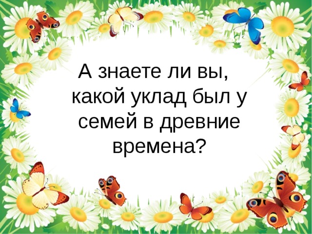 А знаете ли вы, какой уклад был у семей в древние времена?  