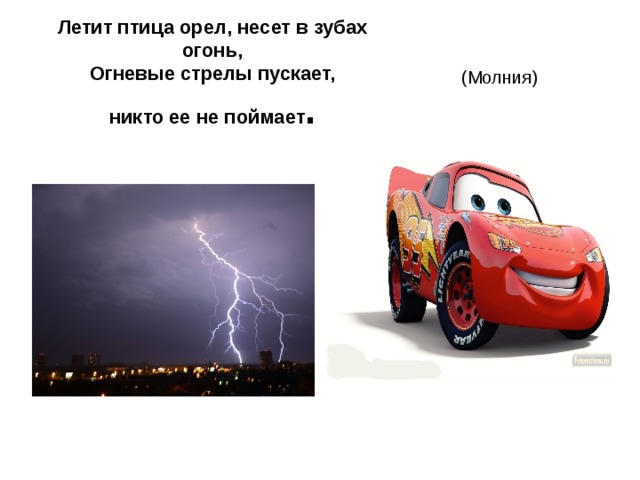 Летит птица орел, несет в зубах огонь,  Огневые стрелы пускает,  никто ее не поймает . (Молния) 