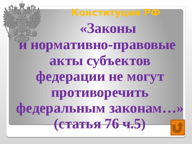 Конституция РФ    «Законы и нормативно-правовые акты субъектов федерации не могут противоречить федеральным законам…» (статья 76 ч.5)   