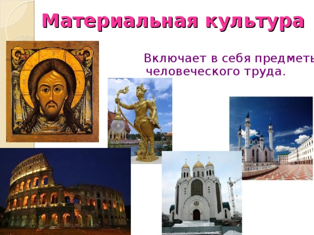Материальная культура  Включает в себя предметы человеческого труда. 