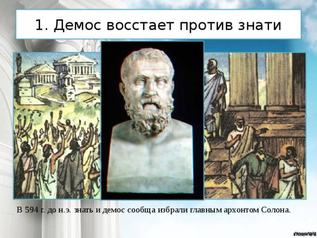 1. Демос восстает против знати В 594 г. до н.э. знать и демос сообща избрали главным архонтом Солона. 