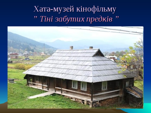Хата-музей кінофільму  ” Тіні забутих предків ” 