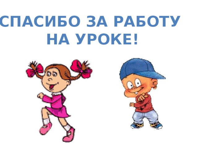 Спасибо за работу  на уроке!  