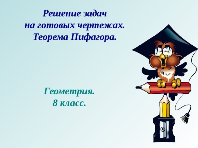 Решение задач на готовых чертежах. Теорема Пифагора. Геометрия. 8 класс. 