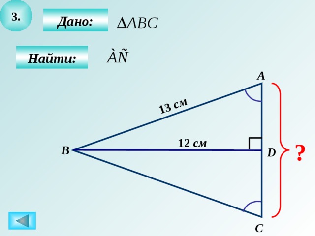 3. 13 см  Дано:  Найти: А 12 см ? B D C 