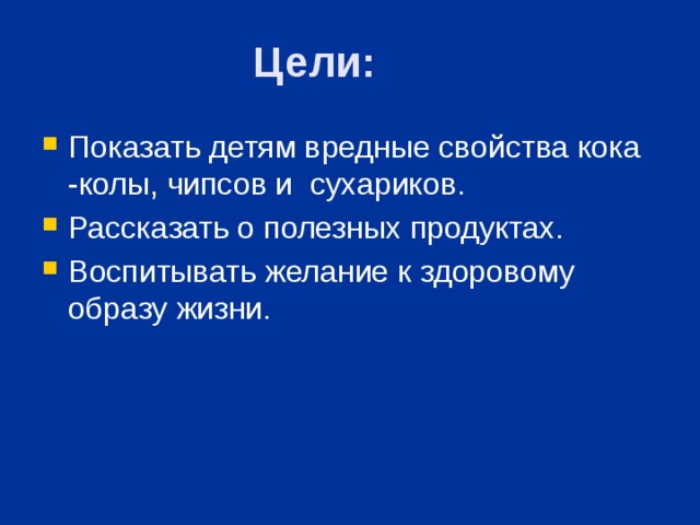 Цели:  Показать детям вредные свойства кока -колы, чипсов и сухариков. Рассказать о полезных продуктах. Воспитывать желание к здоровому образу жизни. 