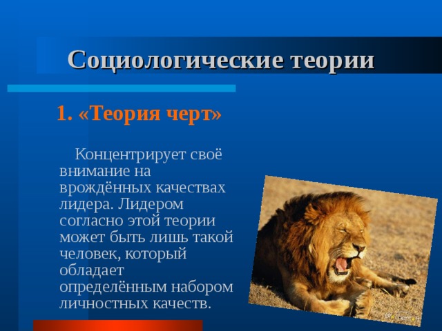 Социологические теории «Теория черт»  «Теория черт»   Концентрирует своё внимание на врождённых качествах лидера.  Лидером согласно этой теории может быть лишь такой человек, который обладает определённым набором личностных качеств. 
