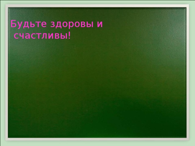 Будьте здоровы и  счастливы! 