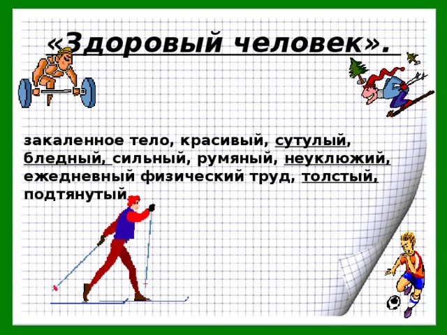 «Здоровый человек». закаленное тело, красивый, сутулый , бледный, сильный, румяный, неуклюжий, ежедневный физический труд, толстый, подтянутый. 