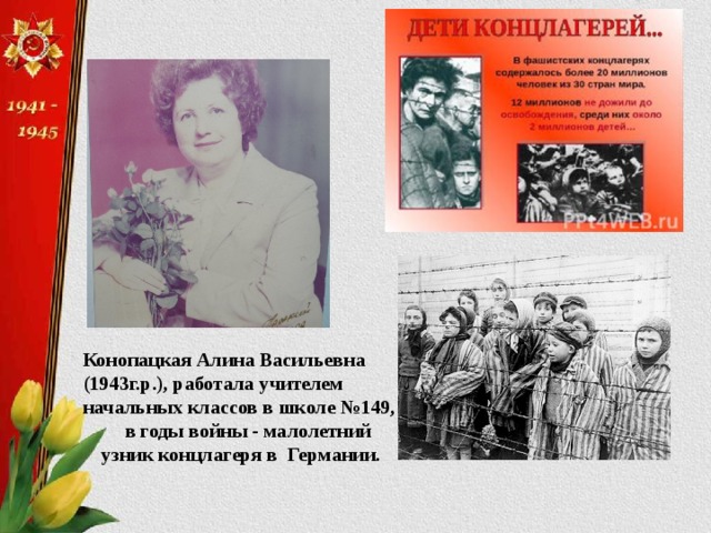 Конопацкая Алина Васильевна (1943г.р.), работала учителем начальных классов в школе №149,  в годы войны - малолетний узник концлагеря в Германии.