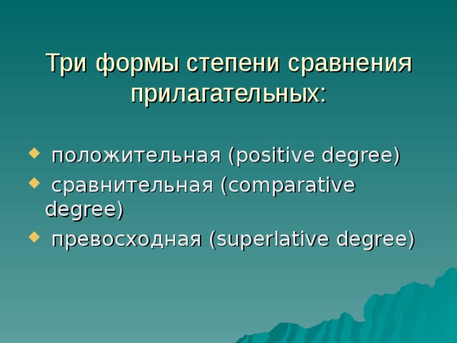 Три формы степени сравнения прилагательных:  положительная ( positive degree)  сравнительная (comparative degree)  превосходная (superlative degree) 