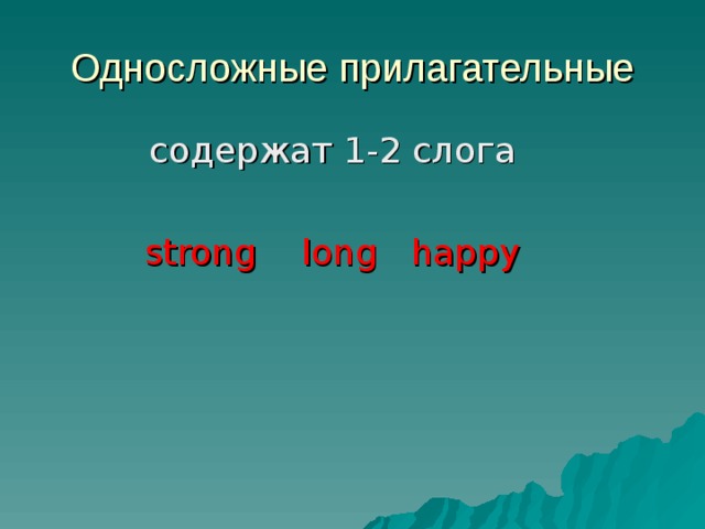 Односложные прилагательные c одержат 1-2 слога strong  long  happy 