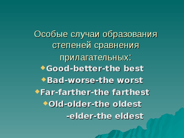 Особые случаи образования степеней сравнения прилагательных :    Good-better-the best Bad-worse-the worst Far-farther-the farthest Old-older-the oldest  -elder-the eldest     