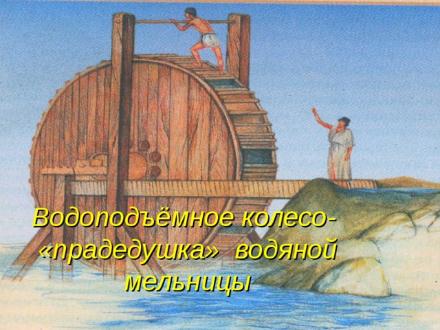 Водоподъёмное колесо- «прадедушка» водяной мельницы 