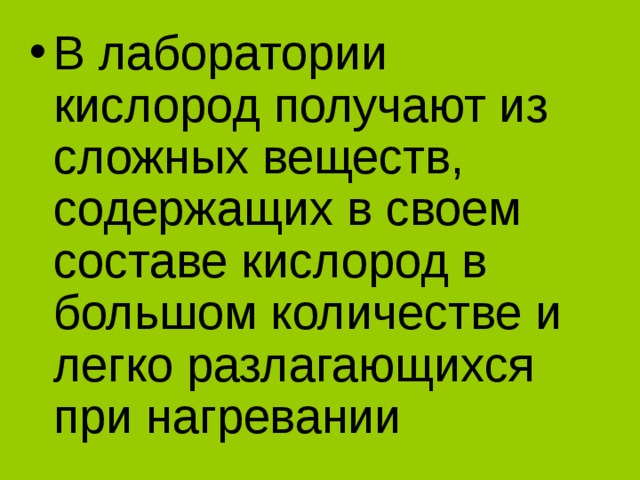 В лаборатории кислород получают из сложных веществ, содержащих в своем составе кислород в большом количестве и легко разлагающихся при нагревании