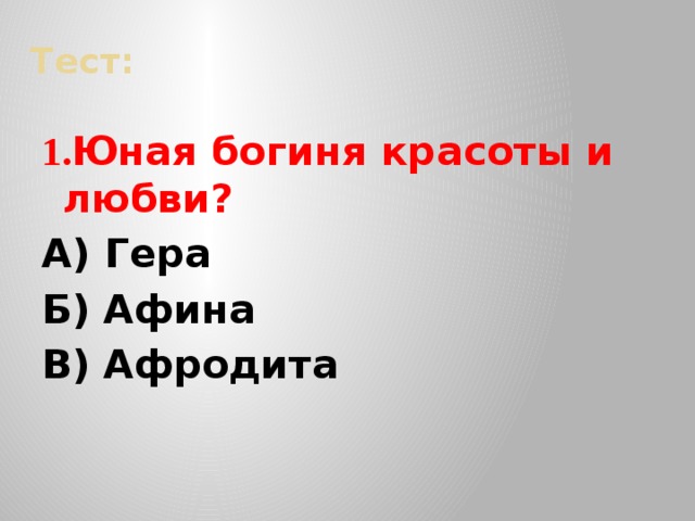 Тест: 1. Юная богиня красоты и любви? А) Гера Б) Афина В) Афродита 
