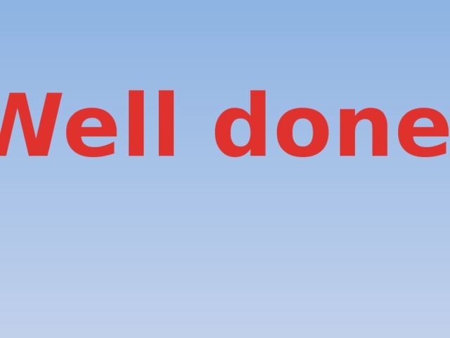 Well done! 