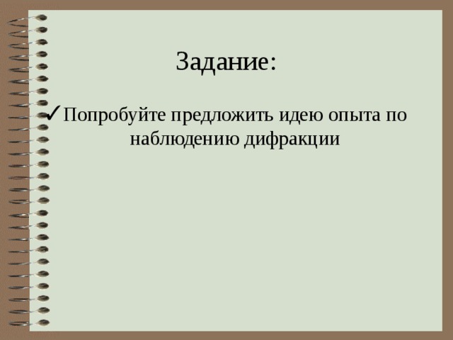 Задание: Попробуйте предложить идею опыта по наблюдению дифракции 