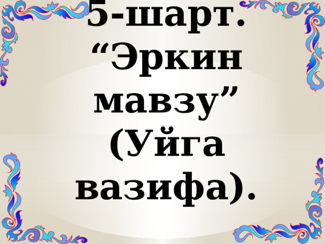 5-шарт. “Эркин мавзу” (Уйга вазифа). 