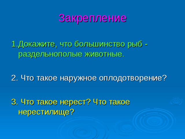 Закрепление 1.Докажите, что большинство рыб - раздельнополые животные. 3. Что такое нерест? Что такое нерестилище?
