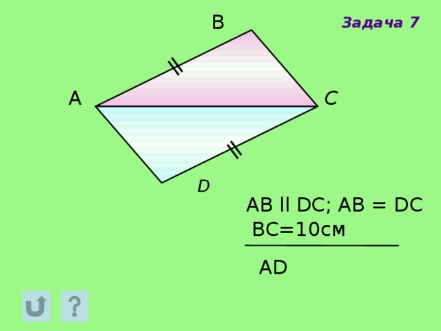 В Задача 7 С А D AB  ll DC; AB = DC BC=10см АD 