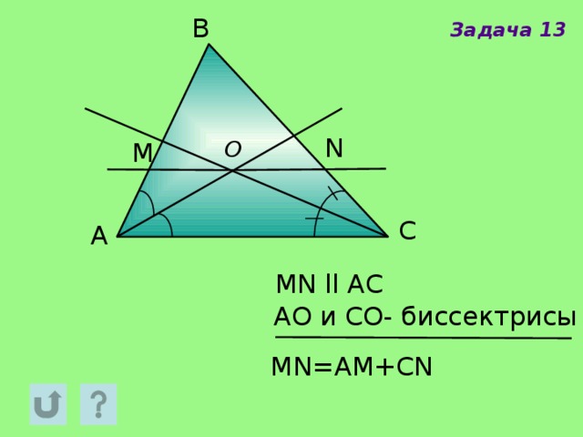 В Задача 13 N O M С А MN ll AC АO и СO- биссектрисы MN=AM+CN 
