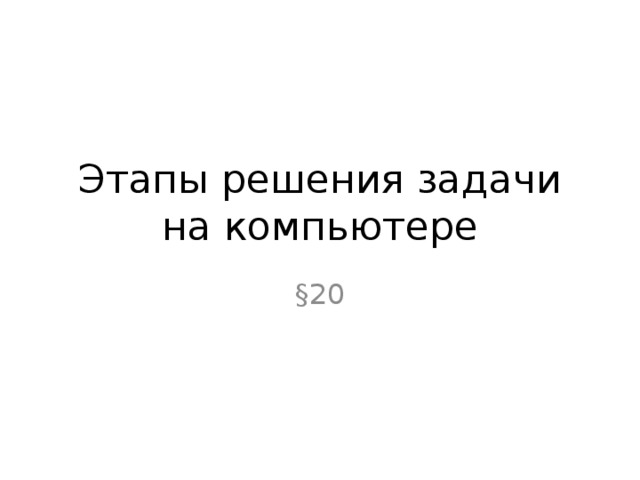 Этапы решения задачи на компьютере §20 