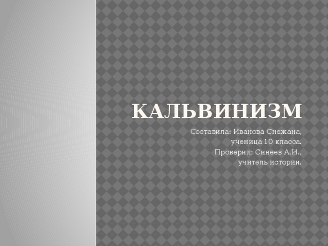  кальвинизм Составила: Иванова Снежана, ученица 10 класса. Проверил: Синеев А.И., учитель истории. 