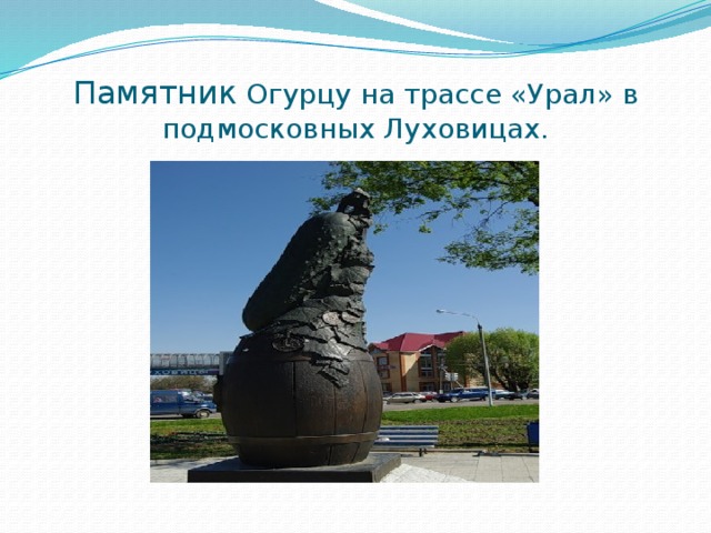 Памятник Огурцу на трассе «Урал» в подмосковных Луховицах. 