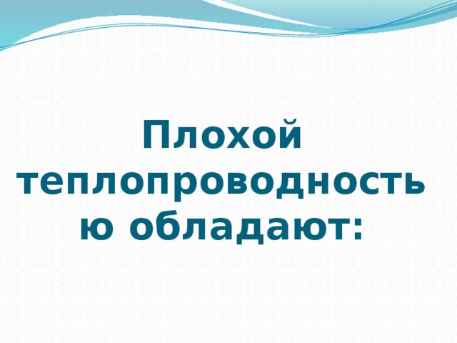 Плохой теплопроводностью обладают: