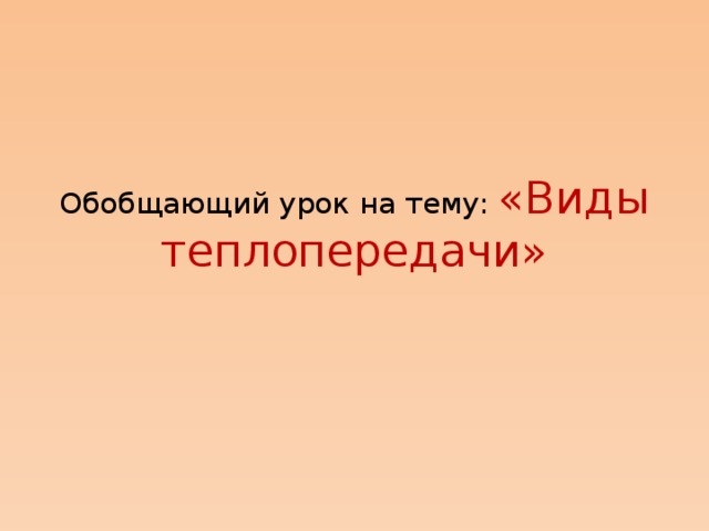 Обобщающий урок на тему: «Виды теплопередачи»
