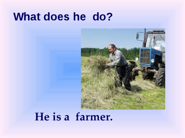 What does he do? He is a farmer. 