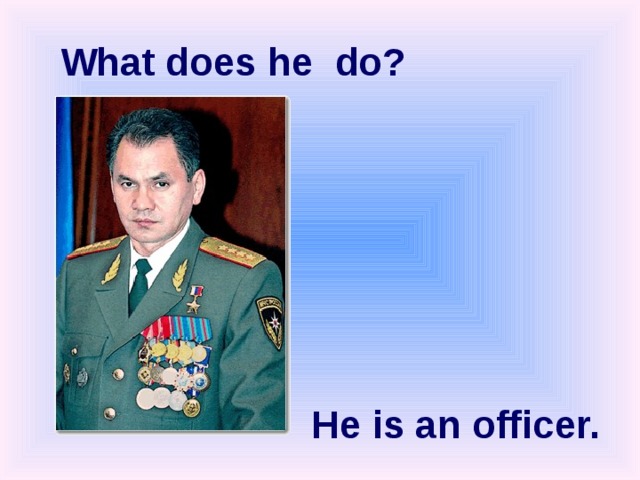 What does he do? ff He is an officer.  
