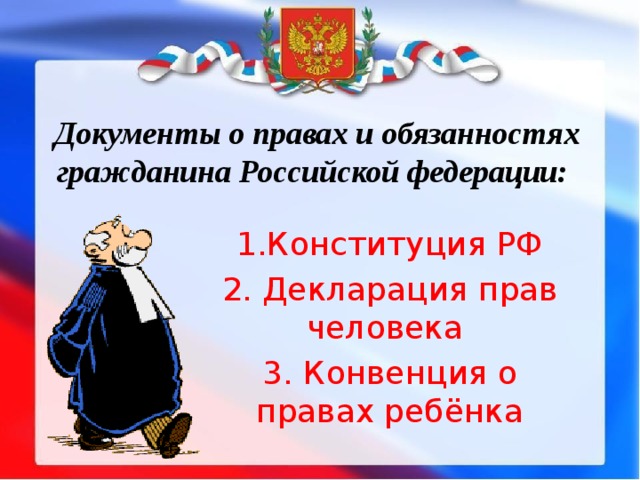 Документы о правах и обязанностях гражданина Российской федерации: 1.Конституция РФ 2. Декларация прав человека 3. Конвенция о правах ребёнка 