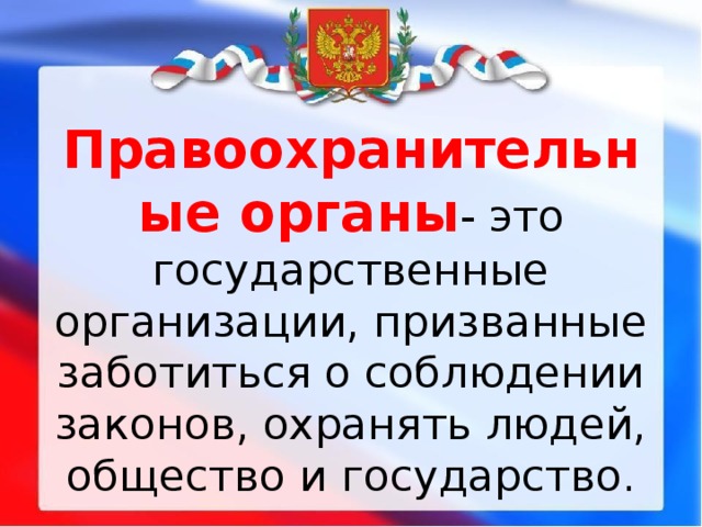 Правоохранительные органы - это государственные организации, призванные заботиться о соблюдении законов, охранять людей, общество и государство. 