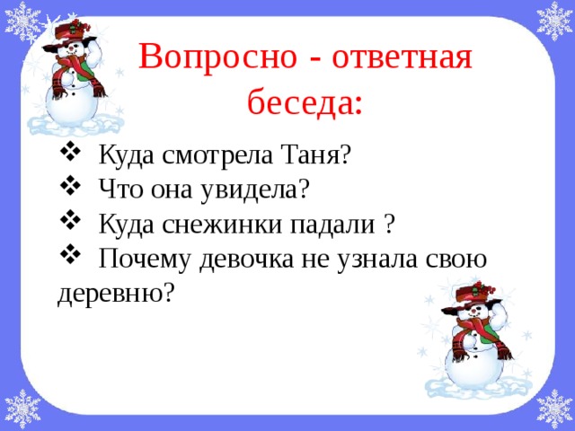 Вопросно - ответная беседа :  Куда смотрела Таня?  Что она увидела?  Куда снежинки падали ?  Почему девочка не узнала свою деревню?  