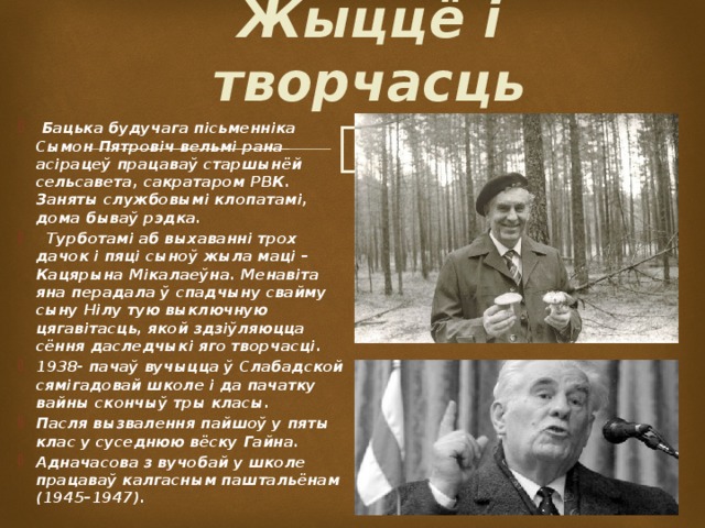 Жыццё і творчасць  Бацька будучага пісьменніка Сымон Пятровіч вельмі рана асірацеў працаваў старшынёй сельсавета, сакратаром РВК. Заняты службовымі клопатамі, дома бываў рэдка.  Турботамі аб выхаванні трох дачок і пяці сыноў жыла маці – Кацярына Мікалаеўна. Менавіта яна перадала ў спадчыну свайму сыну Нілу тую выключную цягавітасць, якой здзіўляюцца сёння даследчыкі яго творчасці. 1938- пачаў вучыцца ў Слабадской сямігадовай школе і да пачатку вайны скончыў тры класы. Пасля вызвалення пайшоў у пяты клас у суседнюю вёску Гайна. Адначасова з вучобай у школе працаваў калгасным паштальёнам (1945–1947). 